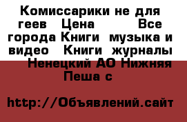 Комиссарики не для геев › Цена ­ 200 - Все города Книги, музыка и видео » Книги, журналы   . Ненецкий АО,Нижняя Пеша с.